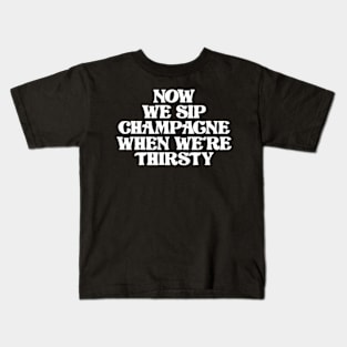 Now We sip Champagne Kids T-Shirt